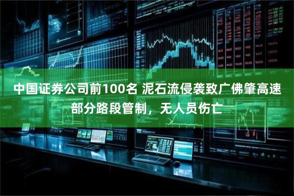 中国证券公司前100名 泥石流侵袭致广佛肇高速部分路段管制，无人员伤亡